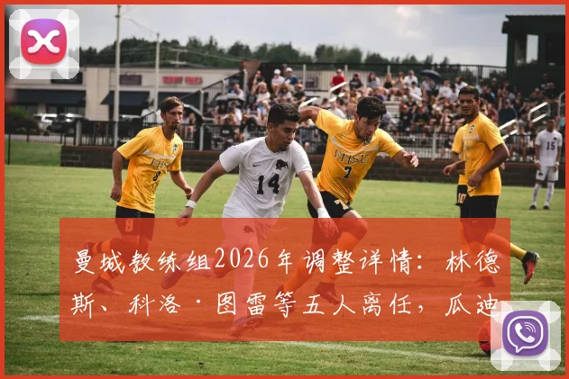 曼城教练组2026年调整详情：林德斯、科洛·图雷等五人离任，瓜迪奥拉团队将如何应对？