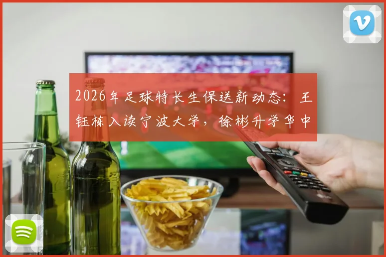 2026年足球特长生保送新动态：王钰栋入读宁波大学，徐彬升学华中科技大学