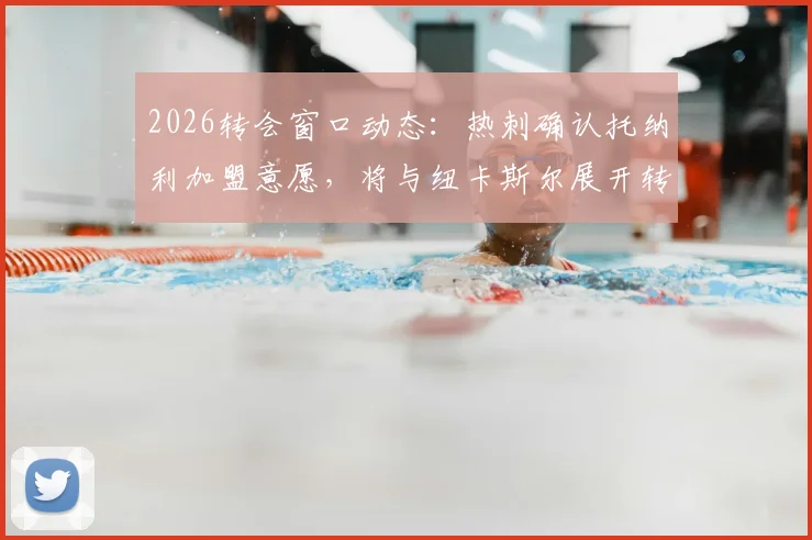 2026转会窗口动态：热刺确认托纳利加盟意愿，将与纽卡斯尔展开转会费谈判